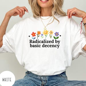 Social Justice Activist Shirt, Radicalized by Basic Decency Shirt, Gift for Socialist, Liberal Accessory, Basic Decency, Democracy Gift