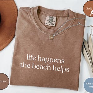 Life Happens The Beach Helps, Comfort Colors Shirt, Coastal Shirt For Women, Beach Therapy Shirt, Cute Summer Tee, Ocean Vibes Vacation Gift