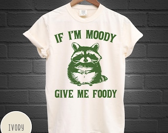If I'm Moody Give Me Foody Shirt, Feral Shirt,Raccoon T-Shirt, Sarcastic Gift, Gag Gift for Her, Gag Gift, Sarcastic Tee, Trash Panda Tshirt