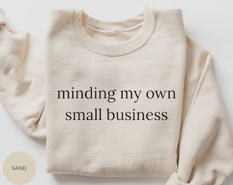 Funny Entrepreneur Sweatshirt: Minding My Own Small Business, Girl Boss Tee