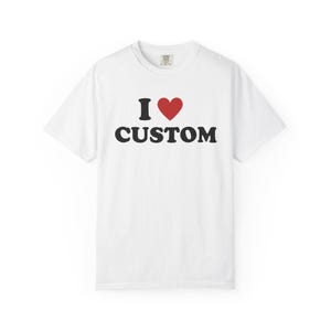 I Love Custom Comfort Colors® Shirt, I Heart Custom Shirt, Custom Shirt, Personalized Shirt, Custom Text Shirt, Custom 90s TShirt, Your Text