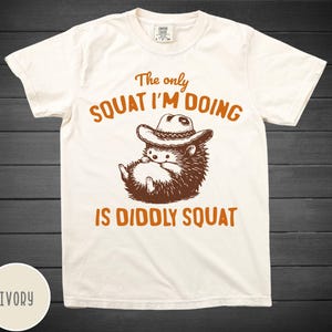 The Only Squat I&#39;m Doing Is Diddly Squat Comfort Colors® Shirt, Funny Tshirt, Oversized Sarcastic Shirt, Aesthetic Retro Vintage Tee