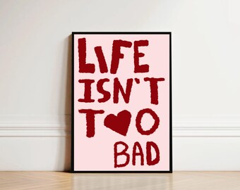 Life Isn’t Too Bad, Positive Quote Print, Heart Poster, Uplifting Print