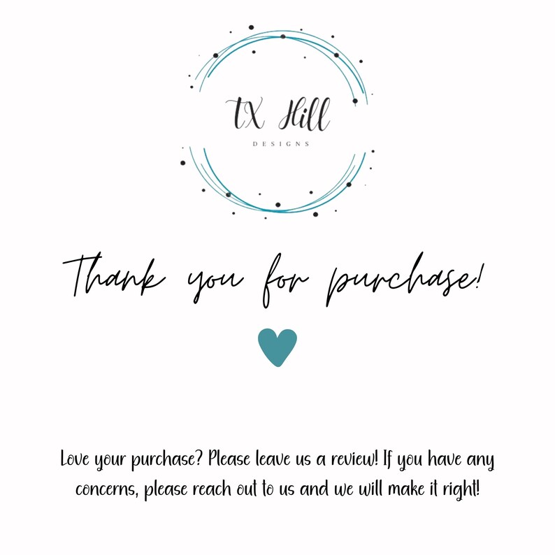 May include: White background with the text "Thank you for purchase!" in a handwritten style. A teal heart is below the text. The TX Hill Designs logo is at the top, with a teal circle and black dots.