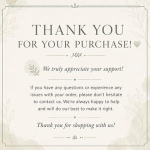 May include: A square thank you card with a cream background and dark gray text. The card reads: THANK YOU FOR YOUR PURCHASE! We truly appreciate your support! If you have any questions or experience any issues with your order, please don't hesitate to contact us. We're always happy to help and will do our best to make it right. Thank you for shopping with us! The design features delicate botanical line art illustrations in the corners.