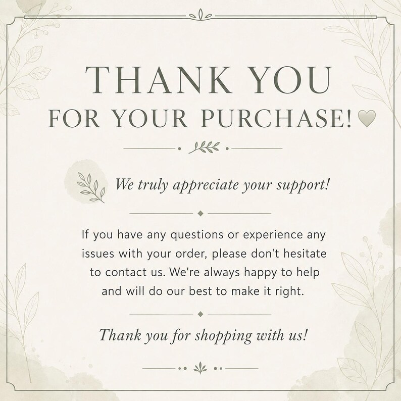 May include: A square thank you card with a cream background and dark gray text. The card reads: THANK YOU FOR YOUR PURCHASE! We truly appreciate your support! If you have any questions or experience any issues with your order, please don't hesitate to contact us. We're always happy to help and will do our best to make it right. Thank you for shopping with us! The design features delicate botanical line art illustrations in the corners.
