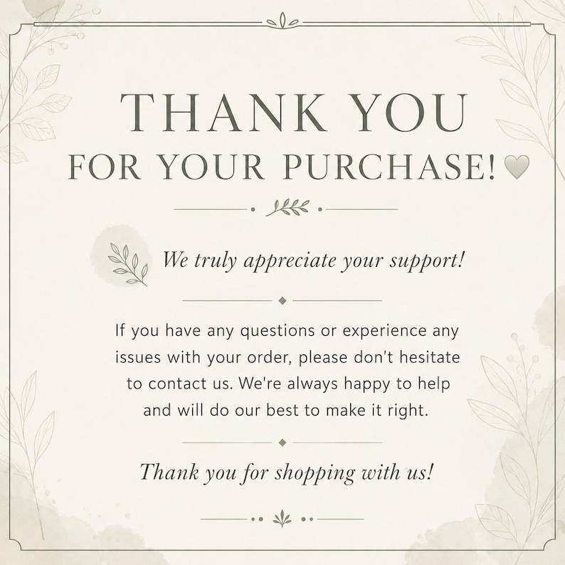 Puede incluir: Una tarjeta de agradecimiento cuadrada con fondo crema y texto gris oscuro. La tarjeta dice: THANK YOU FOR YOUR PURCHASE! We truly appreciate your support! If you have any questions or experience any issues with your order, please don't hesitate to contact us. We're always happy to help and will do our best to make it right. Thank you for shopping with us! El dise&ntilde;o presenta delicadas ilustraciones bot&aacute;nicas de l&iacute;neas en las esquinas.