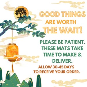 May include: An illustrated image with text that reads "GOOD THINGS ARE WORTH THE WAIT!" and "PLEASE BE PATIENT. THESE MATS TAKE TIME TO MAKE & DELIVER." A hanging lantern and stylized mountains are also featured.