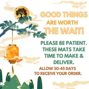 May include: An illustrated image with the text "GOOD THINGS ARE WORTH THE WAIT!" and "PLEASE BE PATIENT. THESE MATS TAKE TIME TO MAKE & DELIVER." A hanging orange lantern and a tree logo are also featured.