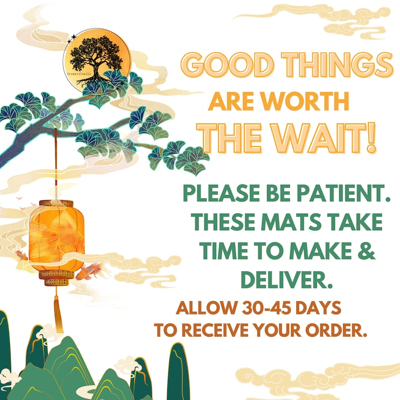 May include: An illustrated image with the text "GOOD THINGS ARE WORTH THE WAIT!" and "PLEASE BE PATIENT. THESE MATS TAKE TIME TO MAKE & DELIVER." A hanging lantern and stylized mountains are also featured.