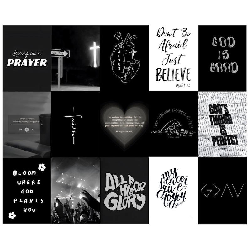 May include: Black and white collage of inspirational quotes and images. The quotes include "Living on a Prayer", "Don't Be Afraid Just Believe", "God is Good", "God's Timing is Perfect", "Bloom Where God Plants You", "All for His Glory", "My Place I Give to You", and "God is Greater Than".