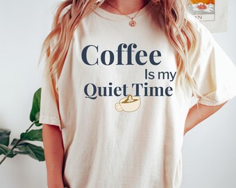 Coffee Is My Quiet Time Shirt, Comfort Colors Coffee Lover Tee, Slow Morning Aesthetic Shirt, Cozy Lifestyle Graphic Tee Gift
