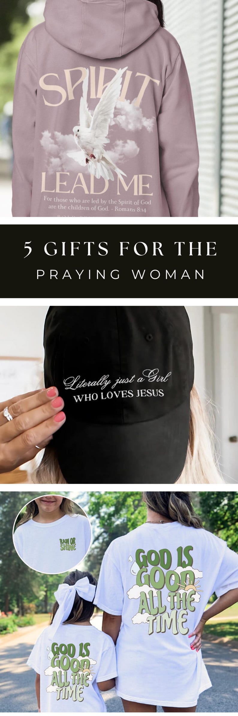 May include: Five gift ideas for a praying woman. The gifts include a hoodie with a dove and the text "SPIRIT LEAD ME", a black baseball cap with the text "Literally just a girl who loves Jesus", a white t-shirt with the text "RAIN OR SHINE" on the front and "GOD IS GOOD ALL THE TIME" on the back, and two white t-shirts with the text "GOD IS GOOD ALL THE TIME" on the back.