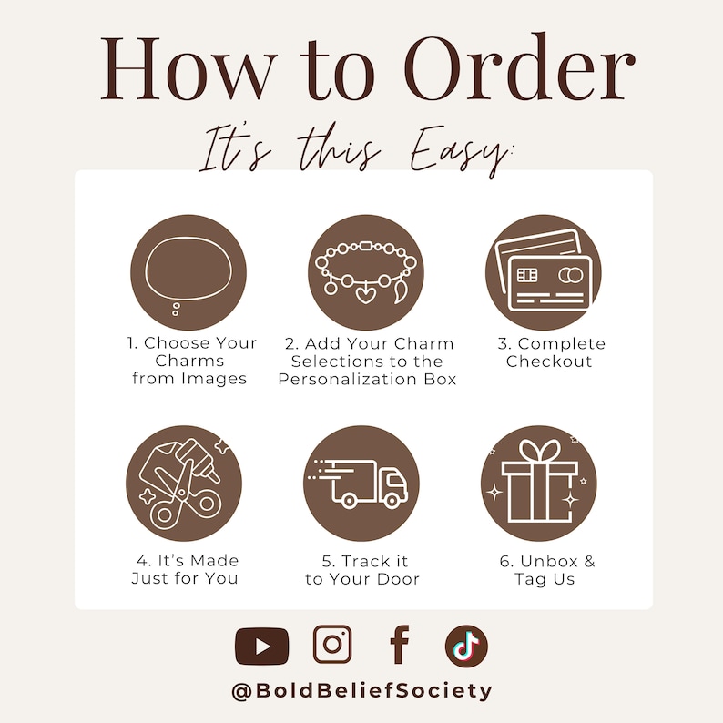 May include: An instructional graphic titled How to Order It's this Easy with six brown circular icons. The steps include choosing charms, adding selections to a box, checking out, production, shipping, and unboxing. Social media icons and @BoldBeliefSociety are at the bottom.