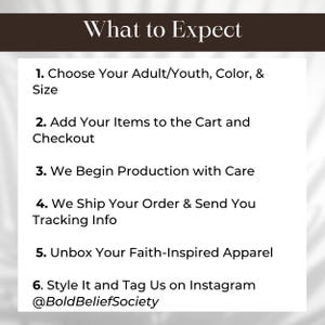 May include: A list of six steps outlining the process of ordering and receiving faith-inspired apparel. The steps include choosing your size and color, adding items to your cart, production, shipping, unboxing, and styling. The text includes the hashtag "@BoldBeliefSociety".