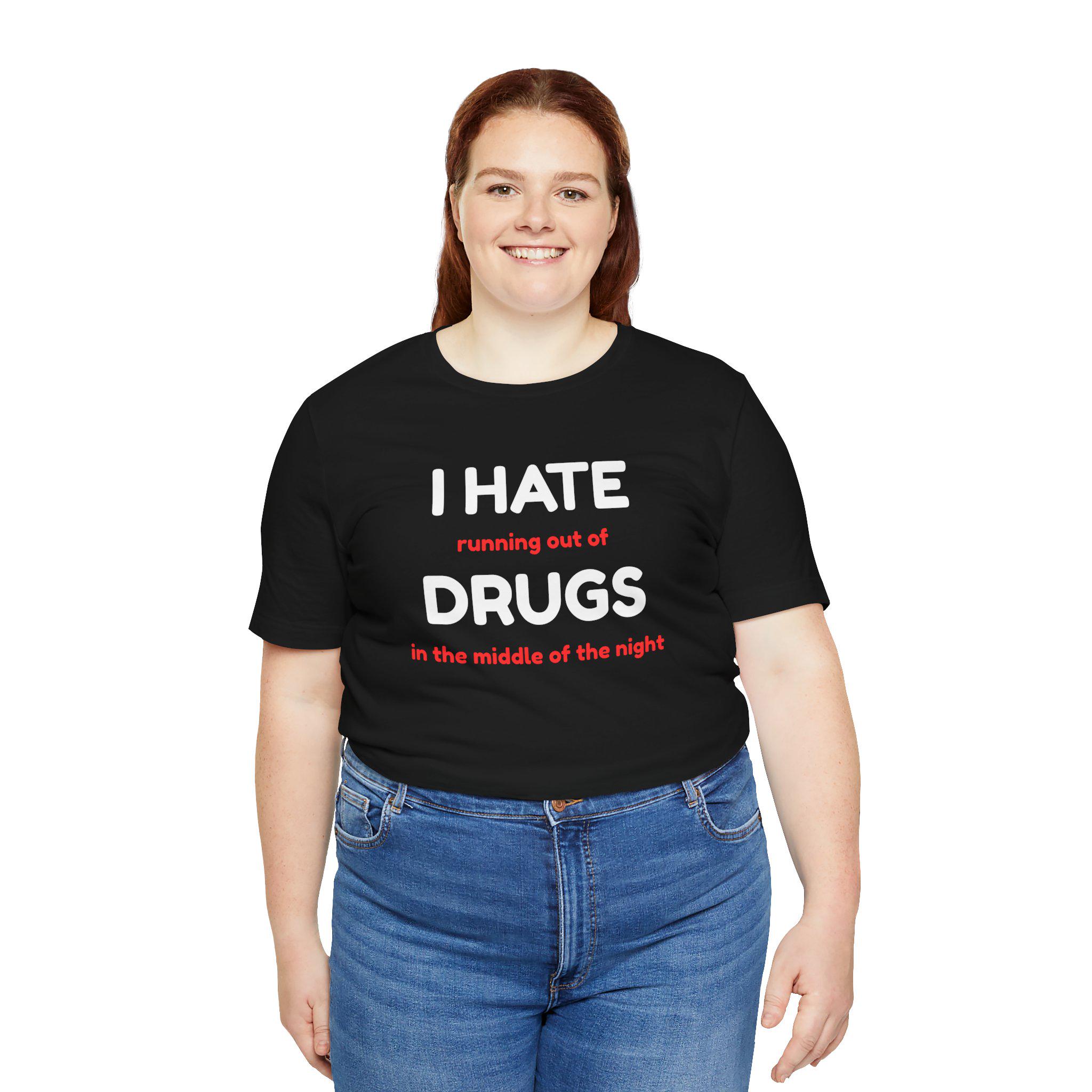 Funny Drug Shirt - I Hate Running Out of Drugs in the Middle of the Night Tee - Sarcastic T-Shirt - Dark Humor Gift - Thumbnail 4