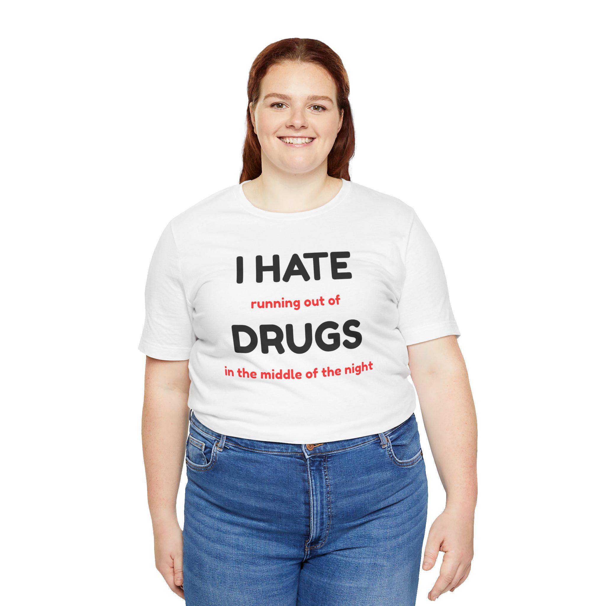 Funny Drug Shirt - I Hate Running Out of Drugs in the Middle of the Night Tee - Sarcastic T-Shirt - Dark Humor Gift - Thumbnail 5