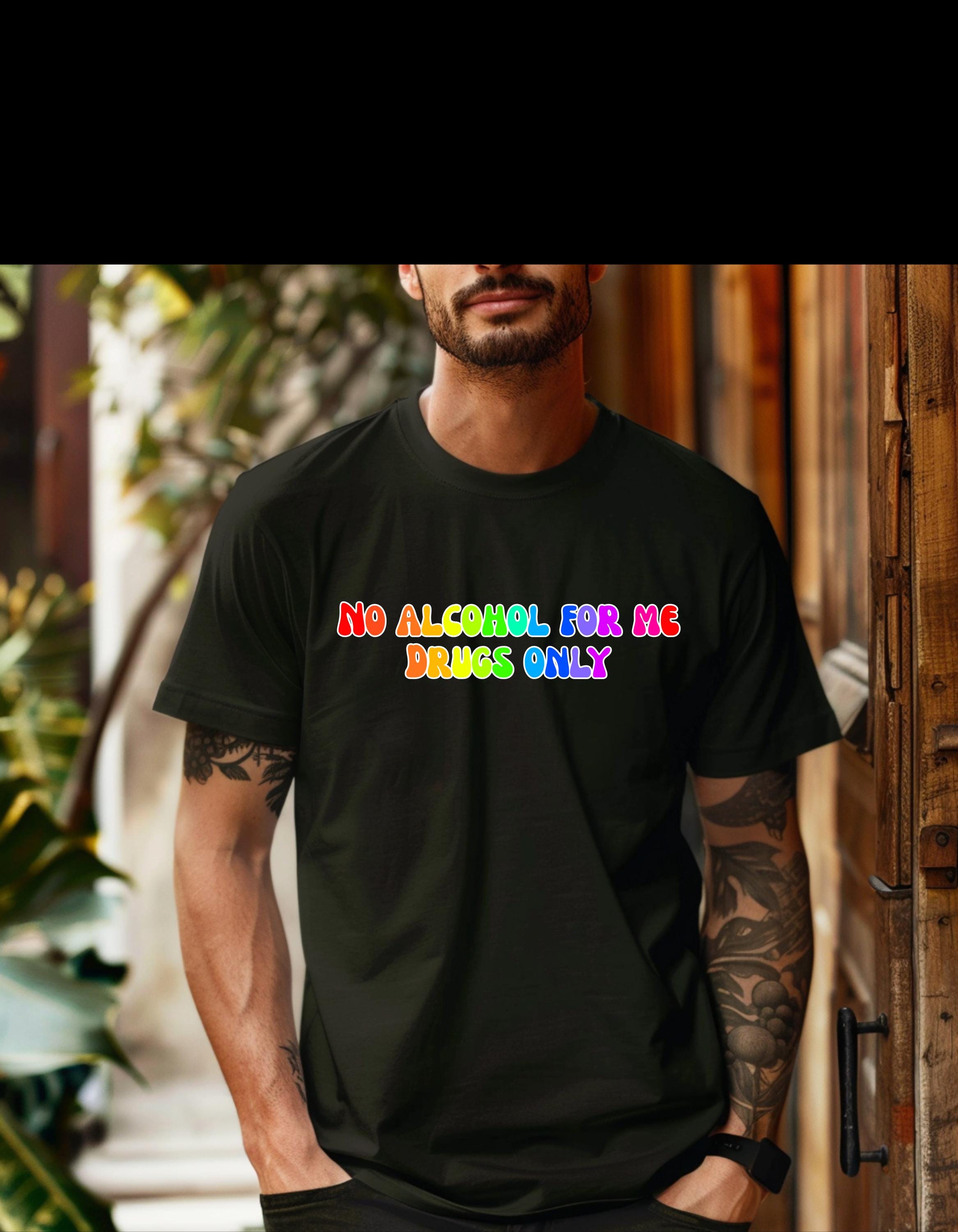 No Alcohol For Me Drugs Only T-Shirt, Funny Rainbow Quote Tee, Gildan 64000 Unisex Shirt, Festival Rave Pride Graphic Tee
