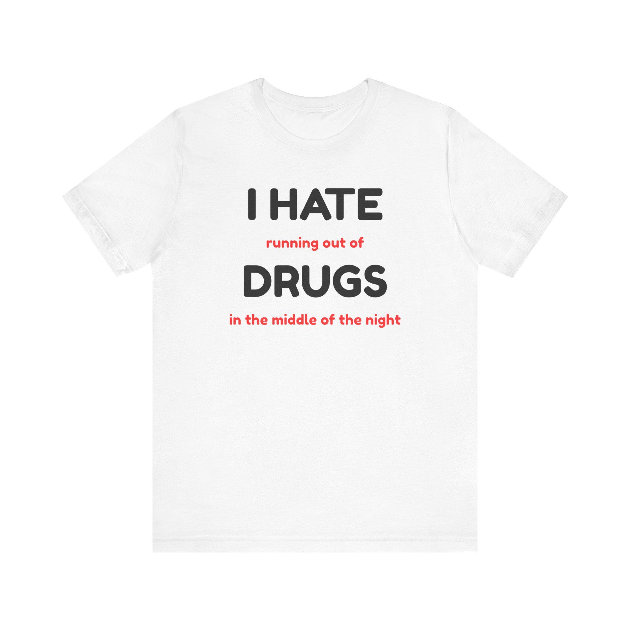 Funny Drug Shirt - I Hate Running Out of Drugs in the Middle of the Night Tee - Sarcastic T-Shirt - Dark Humor Gift - Thumbnail 7