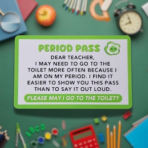 May include: A green and white period pass card with the text "PERIOD PASS" in large green letters. The card says "Dear Teacher, I may need to go to the toilet more often because I am on my period. I find it easier to show you this pass than to say it out loud. Please may I go to the toilet?"