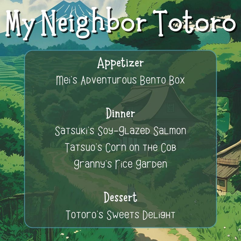 May include: A whimsical menu for a restaurant themed around the movie "My Neighbor Totoro". The menu features a green background with a cartoon mountain and a house. The menu items are: Appetizer - Mei's Adventurous Bento Box, Dinner - Satsuki's Soy-Glazed Salmon, Tatsuo's Corn on the Cob, Granny's Rice Garden, Dessert - Totoro's Sweets Delight.