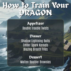 May include: A menu titled How to Train Your Dragon featuring an appetizer of Double Trouble Twists, a dinner of Shadow Lightning Bolts, Ember Spark Kernels, and Blazing Breath Fries, and a dessert of Molten Boulder Brownies over a coastal landscape.