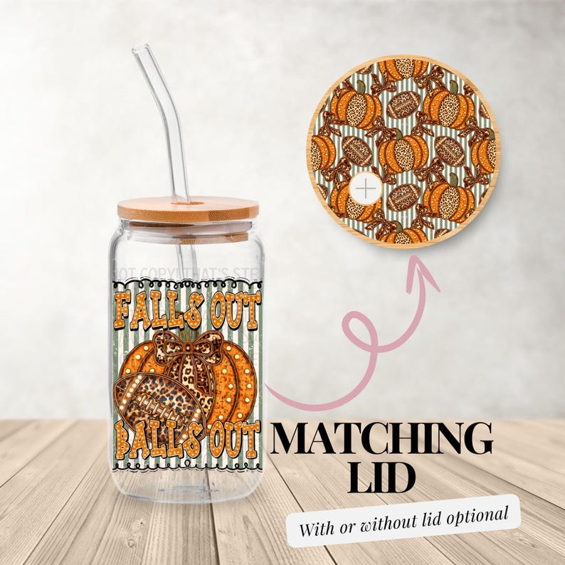 May include: A clear glass tumbler with a bamboo lid and straw, featuring the text "FALLS OUT BALLS OUT" with pumpkin and football graphics. A matching lid with a pumpkin pattern is also shown. The text "MATCHING LID" is displayed.