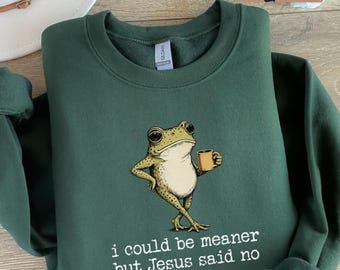 Funny Christian Frog  Sweatshirt: I Could Be Meaner But Jesus Said No Crewneck