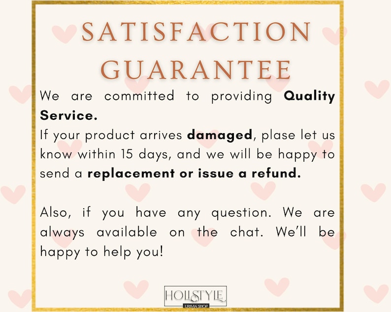 May include: A cream-colored graphic with a gold border and pink hearts. The text reads "SATISFACTION GUARANTEE" and details a commitment to quality service, replacements, and refunds for damaged products within 15 days. The shop name is "HOLLSTYLE URBAN SHOP."