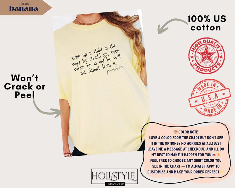 May include: A light yellow t-shirt with the text "train up a child in the way he should go; even when he is old he will not depart from it." The shirt is made of 100% US cotton and features a "High Quality Products" and "Made in U.S.A." stamp.