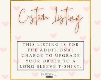 additional charge- upgrade your order to a long sleeve t-shirt