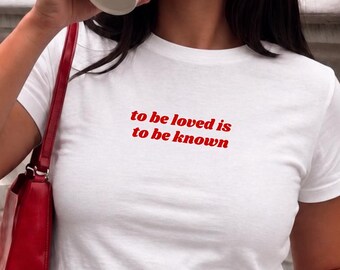 To Be Loved Is To Be Known Baby Tee, Aesthetic Quote Shirt, Romantic Love Crop Top, Trendy Women’s Graphic Tee, Gift For Her