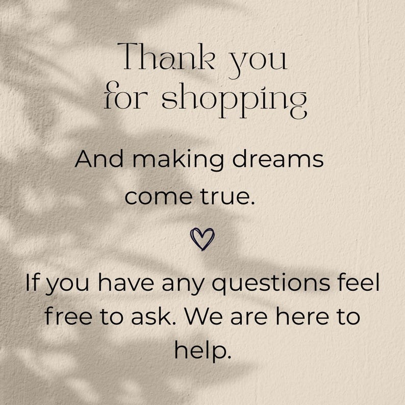 May include: A beige background displays text that says "Thank you for shopping" and "And making dreams come true." A heart symbol is below the text. The text continues with "If you have any questions feel free to ask. We are here to help."