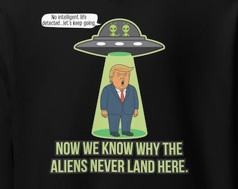 Funny Political Satire Unisex Hoodie Aliens Never Land Here No Intelligent Life Anti MAGA Protest Apparel Democrat Liberal Humor Gift