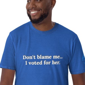 T shirt Don&#39;t blame me shirt I voted for her shirt I didn&#39;t vote for him shirt anti Trump shirt anti MAGA shirt