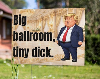 Funny Anti Trump Yard Sign Big Ballroom Tiny Dick Protest Sign GOP Corruption 24x18