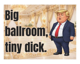 Funny Anti Trump Printable Protest Sign Big Ballroom Tiny Dick Anti GOP Corruption Economy Grift