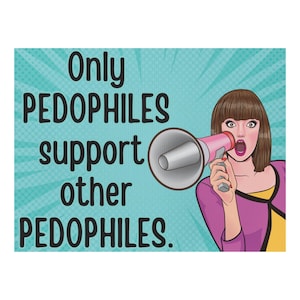 May include: Pop art style image with the text "Only PEDOPHILES support other PEDOPHILES." A woman with brown hair is holding a pink megaphone. The background is teal with white radial lines.
