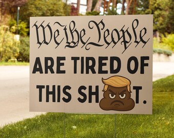 We The People Yard Sign Tired Of This Shit Protest Sign Funny Dump Trump Sign For March Anti GOP MAGA Corruption 18x24 Rally Sign