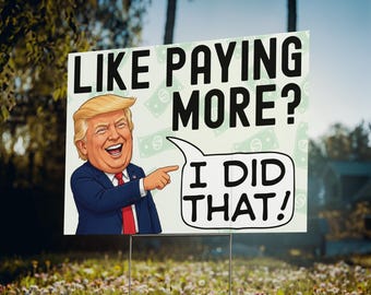 Trump I Did That Yard Sign 24x18 Like Paying More Anti GOP Protest Poster Cost Of Living Healthcare Groceries Gas Lawn Display
