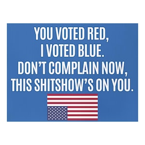 PRINTABLE Anti Trump protest sign You voted red I voted blue don't complain now this shitshow on you Instant download postcard flyer poster
