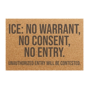 May include: A rectangular doormat made of natural coir fiber. The mat features the text "ICE: NO WARRANT, NO CONSENT, NO ENTRY." Below, it reads "UNAUTHORIZED ENTRY WILL BE CONTESTED." The text is in a dark brown color.