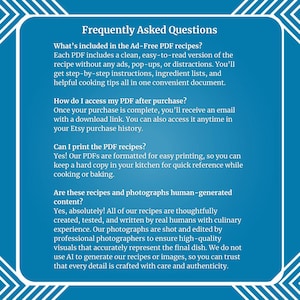 May include: A blue and white graphic with the text "Frequently Asked Questions" in a white box. The text below the title answers questions about the digital format of recipes, access to the recipes after purchase, printing the recipes, and the origin of the recipes and photographs.