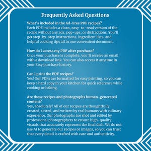 May include: A blue and white graphic with the text "Frequently Asked Questions" in a white box. The text below the title answers questions about the digital format of recipes, access to the recipes after purchase, printing the recipes, and the origin of the recipes and photographs.