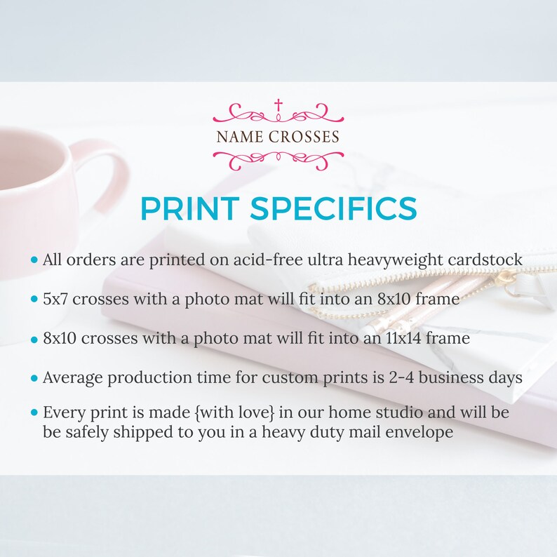 May include: Image featuring the text "NAME CROSSES" and "PRINT SPECIFICS". The text describes print details, including paper type, frame sizes, and production time. A pink mug and a white zippered pouch are visible in the background.
