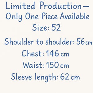 May include: Text on a cream background reads "Limited Production - Only One Piece Available Size: 52 Shoulder to shoulder: 56 cm Chest: 146 cm Waist: 150 cm Sleeve length: 62 cm". The text is in a dark blue, handwritten style.