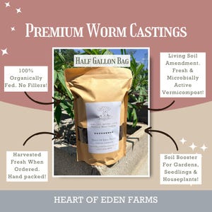 May include: A half gallon bag of premium worm castings in a tan pouch with a white label. The label reads Heart Of Eden Farms, Premium Worm Castings, and includes contact details. Text on the image includes 100% Organically Fed, No Fillers, Living Soil Amendment, Fresh & Microbially Active Vermicompost, Harvested Fresh When Ordered, Hand packed, and Soil Booster For Gardens, Seedlings & Houseplants.