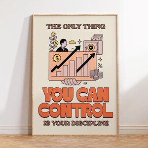 May include: A framed poster with a retro design. The poster features the text "THE ONLY THING YOU CAN CONTROL IS YOUR DISCIPLINE" in orange and brown. The image includes illustrations of a businessman, money, and a rising graph.