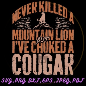 Never Killed a Mountain Lion But I&#39;ve Choked a Cougar PNG SVG Pdf AI Dxf, Funny Hunting Shirt Design for Men | Sarcastic Outdoor Adult Humor