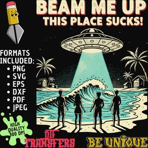 Peut inclure: Illustration rétro en noir avec un OVNI qui téléporte des personnes sur une plage. Le texte dit "BEAM ME UP THIS PLACE SUCKS!". Formats de fichiers inclus : PNG, SVG, EPS, DXF, PDF et JPEG. L'image est étiquetée "DTF TRANSFERS BE UNIQUE".